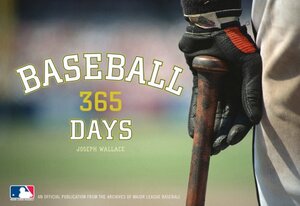 Baseball: 365 Days - An Official Publication from the Archives of Major League Baseball by Joseph Wallace