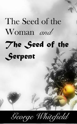 The Seed of the Woman and the Seed of the Serpent by George Whitefield