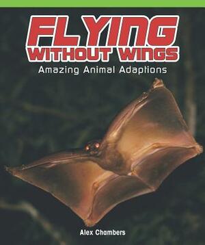 Flying Without Wings: Amazing Animal Adaptations by Autumn Leigh