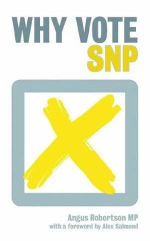 Why Vote SNP by Alex Salmond, Angus Robertson