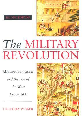 The Military Revolution: Military Innovation and the Rise of the West, 1500-1800 by Geoffrey Parker