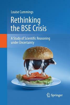 Rethinking the Bse Crisis: A Study of Scientific Reasoning Under Uncertainty by Louise Cummings