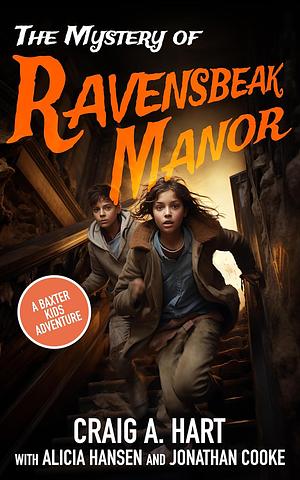 The Mystery of Ravensbeak Manor by Craig A. Hart, Jonathan Cooke, Alicia Hansen