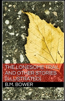 The Lonesome Trail and Other Stories Illustrated by B. M. Bower