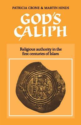 God's Caliph: Religious Authority in the First Centuries of Islam by Martin Hinds, Patricia Crone