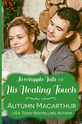 His Healing Touch: A clean & sweet faith-filled Christian winter romance in a small Oregon town by Autumn MacArthur