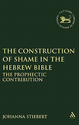 Construction of Shame in the Hebrew Bible: The Prophetic Contribution by Johanna Stiebert
