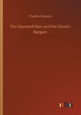 The Haunted Man and the Ghost's Bargain by Charles Dickens