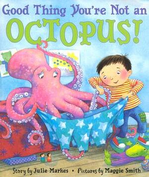 Good Thing You're Not an Octopus! by Julie Markes