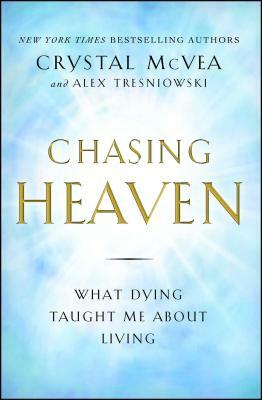 Chasing Heaven: What Dying Taught Me about Living by Alex Tresniowski, Crystal McVea