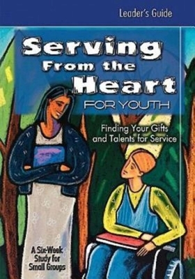 Serving from the Heart for Youth Leader's Guide: Finding Your Gifts and Talents for Service by Yvonne Gentile, Anne Broyles, Carol Cartmill