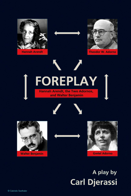 Foreplay: Hannah Arendt, the Two Adornos, and Walter Benjamin by Carl Djerassi