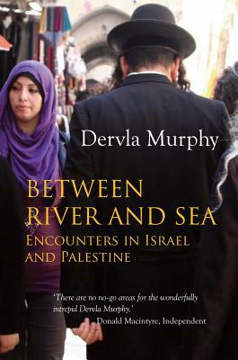 Between River and Sea: Encounters in Israel and Palestine by Dervla Murphy