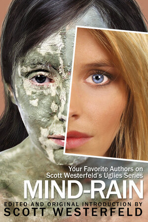 Mind-Rain: Your Favorite Authors on Scott Westerfeld's Uglies Series by Scott Westerfeld
