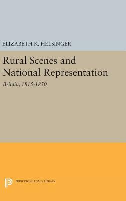 Rural Scenes and National Representation: Britain, 1815-1850 by Elizabeth K. Helsinger