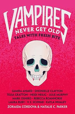 Vampires Never Get Old: Tales with Fresh Bite by Natalie C. Parker, Zoraida Córdova