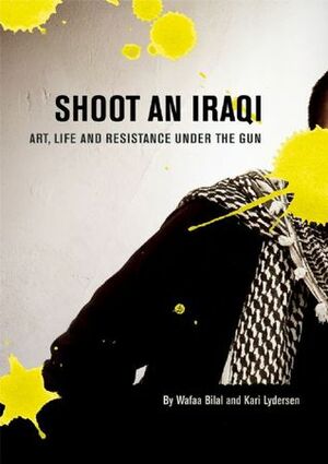 Shoot an Iraqi: Art, Life and Resistance Under the Gun by Wafaa Bilal, Kari Lydersen