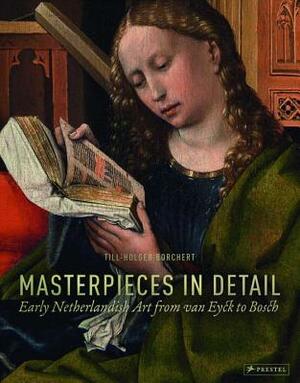 Masterpieces in Detail: Early Netherlandish Art from Van Eyck to Bosch by Till-Holger Borchert