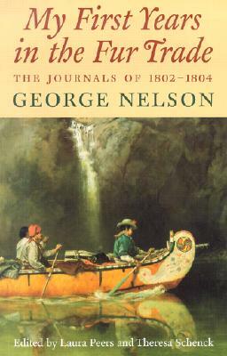 My First Years in the Fur Trade: The Journals of 1802-1804 by George Nelson
