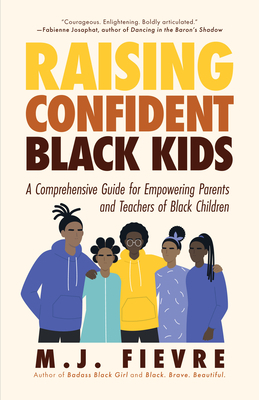Raising Confident Black Kids: A Comprehensive Guide for Empowering Parents and Teachers of Black Children by M.J. Fievre