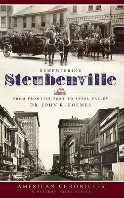 Remembering Steubenville: From Frontier Fort to Steel Valley by John R. Holmes
