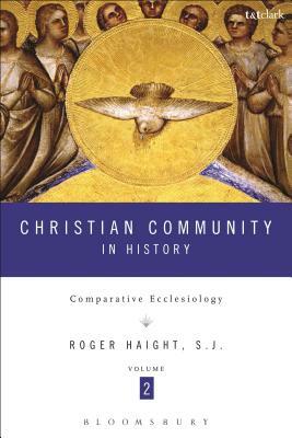 Christian Community in History Volume 2: Comparative Ecclesiology by Roger D. Haight