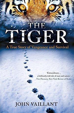 The Tiger: A True Story of Vengeance and Survival by John Vaillant