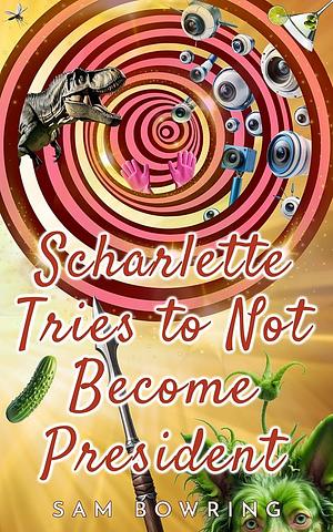 Scharlette Tries to Not Become President by Sam Bowring