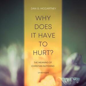 Why Does It Have to Hurt?: The Meaning of Christian Suffering by Dan G. McCartney