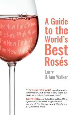 The New Pink Wine: A Modern Guide to the World's Best Rosés by Ann Walker, Larry Walker