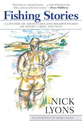 Fishing Stories: A Lifetime of Adventures and Misadventures on Rivers, Lakes, and Seas by Nick Lyons