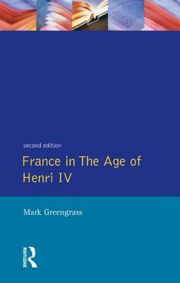 France in the Age of Henri IV: The Struggle for Stability by Mark Greengrass