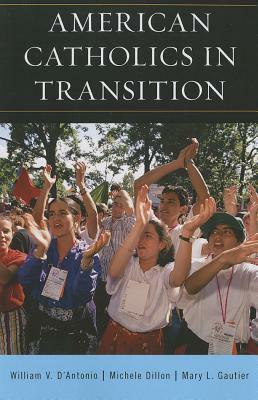 American Catholics in Transition by Michele Dillon, William V. D'Antonio, Mary L. Gautier