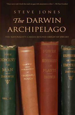 The Darwin Archipelago: The Naturalist's Career Beyond Origin of Species by Steve Jones