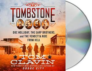 Tombstone: The Earp Brothers, Doc Holliday, and the Vendetta Ride from Hell by Tom Clavin