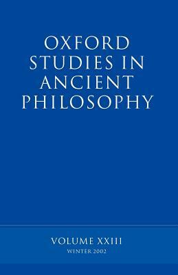 Oxford Studies in Ancient Philosophy: Volume XXIII: Winter 2002 by 