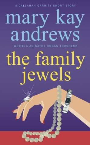The Family Jewels (A Callahan Garrity Short Story) by Kathy Hogan Trocheck, Mary Kay Andrews