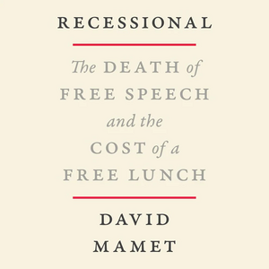 Recessional: The Death of Free Speech and the Cost of a Free Lunch by David Mamet