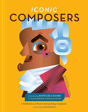 Iconic Composers: A Celebration of Music's Extraordinary Composers by Emi Ferguson, Nicholas Csicsko