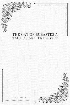 The Cat of Bubastes A Tale of Ancient Egypt by G.A. Henty