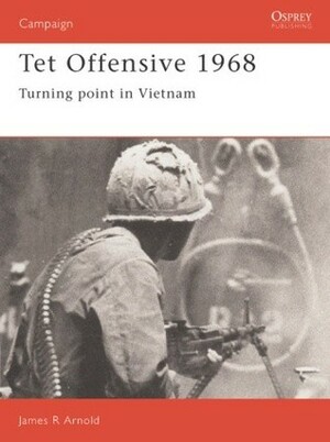 Tet Offensive 1968: Turning point in Vietnam by James R. Arnold