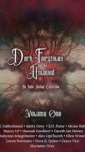 Dark Fairytales for the Unloved: Volume 1 by Stacey LP, Loren Sorensen, Amity Grey, RubyAnn Stiegelmeier, S.D. Paine, Nova B Quinn, Marianne Grey, Grace Vice, Memo Rable, Hannah Gardener, Ellen Winter, Alex UpChurch, Gareth Ian Davies, Mehdi Fakhrahmad