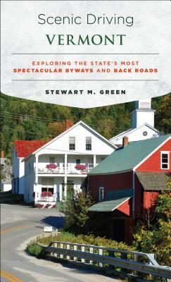 Scenic Driving Vermont: Exploring the State's Most Spectacular Byways and Back Roads by Stewart M. Green