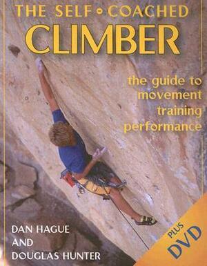 Self-Coached Climber: The Guide to Movement, Training, Performance by Dan Hague, Douglas Hunter