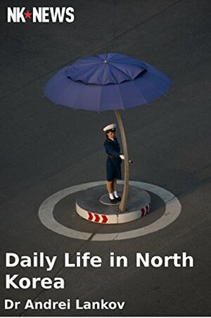 Daily Life in North Korea by Andrei Lankov, Jennifer Dodgson