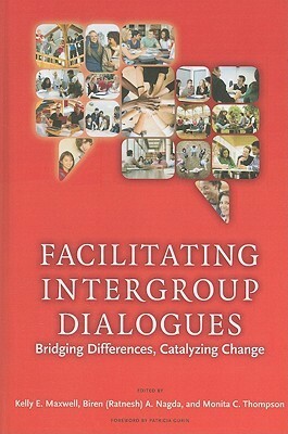 Facilitating Intergroup Dialogues: Bridging Differences, Catalyzing Change by Monita C. Thompson, Kelly E. Maxwell, Biren (Ratnesh) A. Nagda