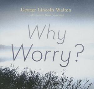 Why Worry? by George Lincoln Walton