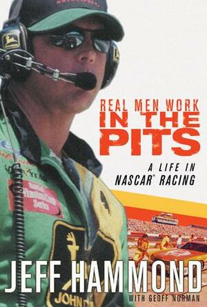 Real Men Work in the Pits: A Life in NASCAR Racing by Jeff Hammond, Geoff Norman