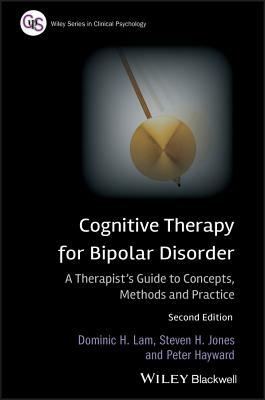 Cognitive Therapy for Bipolar Disorder: A Therapist's Guide to Concepts, Methods and Practice by Peter Hayward, Dominic H. Lam, Steven H. Jones