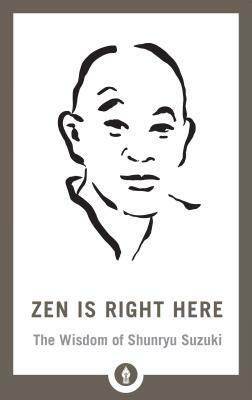 Zen Is Right Here: The Wisdom of Shunryu Suzuki by 